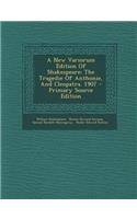 A New Variorum Edition of Shakespeare: The Tragedie of Anthonie, and Cleopatra. 1907: The Tragedie of Anthonie, and Cleopatra. 1907