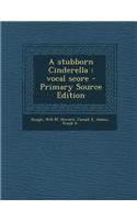 A Stubborn Cinderella: Vocal Score - Primary Source Edition