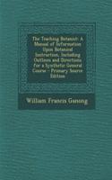 The Teaching Botanist: A Manual of Information Upon Botanical Instruction, Including Outlines and Directions for a Synthetic General Course