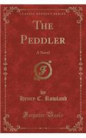The Peddler: A Novel (Classic Reprint)
