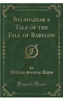Belshazzar a Tale of the Fall of Babylon (Classic Reprint): (English)
