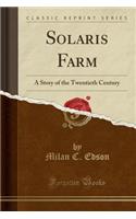 Solaris Farm: A Story of the Twentieth Century (Classic Reprint)