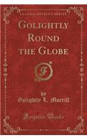 Golightly Round the Globe (Classic Reprint)