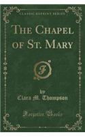 The Chapel of St. Mary (Classic Reprint)