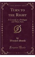 Turn to the Right: A Comedy in a Prologue and Three Acts (Classic Reprint): A Comedy in a Prologue and Three Acts (Classic Reprint)