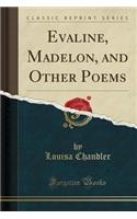 Evaline, Madelon, and Other Poems (Classic Reprint)