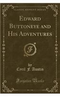 Edward Buttoneye and His Adventures (Classic Reprint)