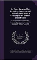 An Essay Proving That Inclosing Commons and Common-field-lands is Contrary to the Interest of the Nation