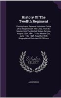 History Of The Twelfth Regiment: Pennsylvania Reserve Volunteer Corps (41st Regiment Of The Line), From Its Muster Into The United States Service, August 10th, 1861, To Its Muster O