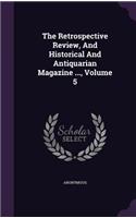 The Retrospective Review, and Historical and Antiquarian Magazine ..., Volume 5