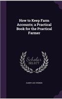 How to Keep Farm Accounts; A Practical Book for the Practical Farmer