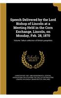 Speech Delivered by the Lord Bishop of Lincoln at a Meeting Held in the Corn Exchange, Lincoln, on Monday, Feb. 28, 1870; Volume Talbot collection of British pamphlets