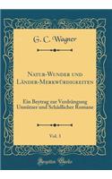 Natur-Wunder und Länder-Merkwürdigkeiten, Vol. 3: Ein Beytrag zur Verdrängung Unnützer und Schädlicher Romane (Classic Reprint)