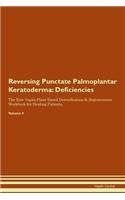 Reversing Punctate Palmoplantar Keratoderma: Deficiencies The Raw Vegan Plant-Based Detoxification & Regeneration Workbook for Healing Patients.Volume 4