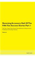 Reversing Accessory Nail Of The Fifth Toe: Success Stories Part 1 The Raw Vegan Plant-Based Detoxification & Regeneration Workbook for Healing Patients. Volume 6