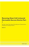 Reversing Giant Cell Lichenoid Dermatitis: Success Stories Part 1 The Raw Vegan Plant-Based Detoxification & Regeneration Workbook for Healing Patients. Volume 6