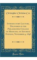 Introductory Lecture, Delivered in the Philadelphia College of Medicine, on Saturday Evening, November 4, 1848 (Classic Reprint)
