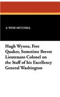 Hugh Wynne, Free Quaker, Sometime Brevet Lieutenant-Colonel on the Staff of his Excellency General Washington