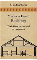 Modern Farm Buildings - Their Construction and Arrangement