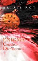 The Enigma of Creation and Destruction