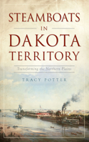 Steamboats in Dakota Territory: Transforming the Northern Plains(Transportation)