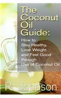 The Coconut Oil Guide: How to Stay Healthy, Lose Weight and Feel Good through Use of Coconut Oil(English)