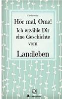 Hör mal, Oma! Ich erzähle Dir eine Geschichte vom Landleben