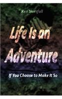 Life Is an Adventure...If You Choose to Make It So: (English)
