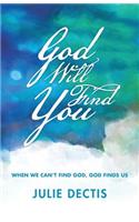 God Will Find You: When We Can't Find God, God Finds Us