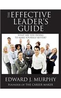 The Effective Leader's Guide: Discover the Secrets to Becoming a More Effective Leader Tomorrow Than You Are Today
