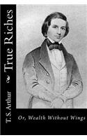 True Riches: Or, Wealth Without Wings