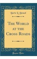 The World at the Cross Roads (Classic Reprint)