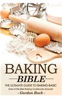 Baking Bible, the Ultimate Guide to Baking Basic: One of the Best Baking Cookbooks Around!: One of the Best Baking Cookbooks Around!