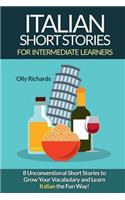 Italian Short Stories For Intermediate Learners: Eight Unconventional Short Stories to Grow Your Vocabulary and Learn Italian the Fun Way!