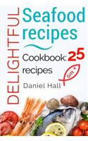 Delightful seafood recipes. Cookbook: 25 recipes.