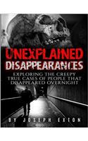 Unexplained Disappearances: Exploring the Creepy True Cases of People That Disappeared Overnight: Volume 1 (Missing People, Missing Persons, ... Conspiracy Theories, Bizarre True Stories)