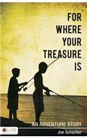 For Where Your Treasure Is: An Adventure Story