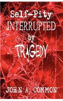 Self-Pity Interrupted by Tragedy