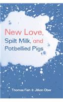 New Love, Spilt Milk, and Potbellied Pigs