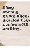 "Stay strong. Make them wonder how you're still smiling" Notebook for strong women: Lined Notebook,120 Pages 6x9" inch Motivational Journal/Notebook For Strong Women