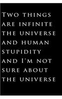 Two things are infinite the universe and human stupidity; and I'm not sure about the universe: Lined Notebook / Journal Gift, 120 Pages, 6x9, Soft Cover, Matte Finish