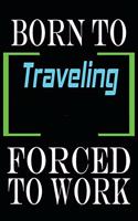 Born to Traveling Forced to Work