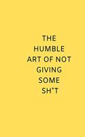 The Humble Art of Not Giving Some Shit: Notebook for Special People