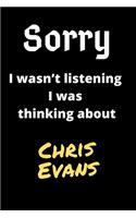 Sorry I Wasn't Listening I Was Thinking About Chris Evans
