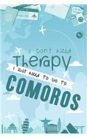 I Don't Need Therapy I Just Need To Go To COMOROS