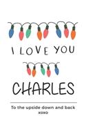 i love you Charles to the upside down and back Notebook, Valentines Day Anniversary Gift Ideas For Charles Name Gift Idea Notebook