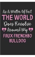 As A Matter Of Fact The World Does Revolve Around My Faux Frenchbo Bulldog