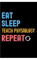 Eat, Sleep, Teach physiology, Repeat Notebook - Teach physiology Funny Gift: Lined Notebook / Journal Gift, 120 Pages, 6x9, Soft Cover, Matte Finish
