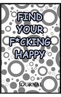 Find Your F*cking Happy Journal: A Journal/Notebook to Help Pave the Way for Positive Sh*t Ahead, for Funny Gift or Personal Writing, (Start With Gratitude)