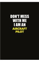 Don't Mess With Me I Am An Aircraft Pilot: Career journal, notebook and writing journal for encouraging men, women and kids. A framework for building your career.